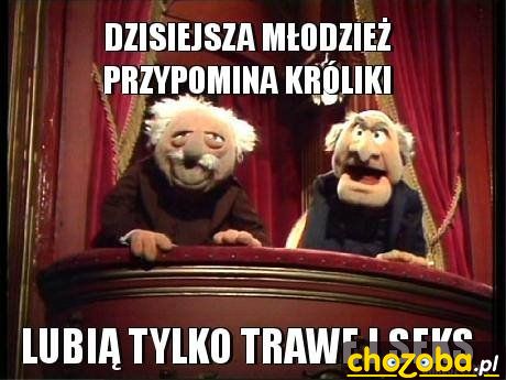 Dzisiejsza młodzież przypomina króliki . 