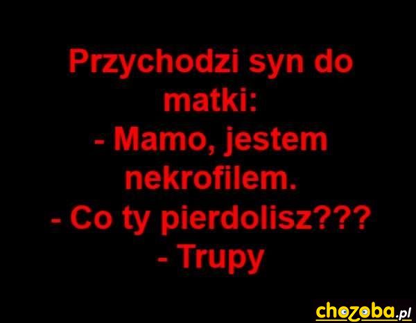 Mamo jestem nekrofilem 