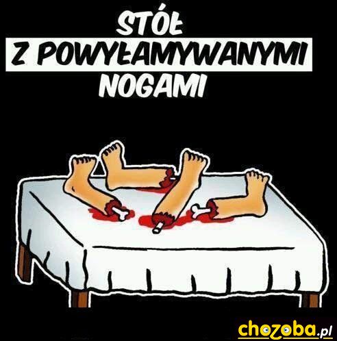 Stół z powyłamywanymi nogami
