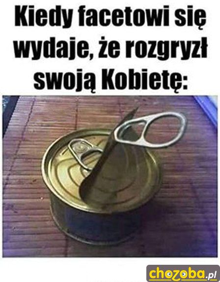 Kiedy facetowi wydaje się, że rozgryzł swoją kobietę